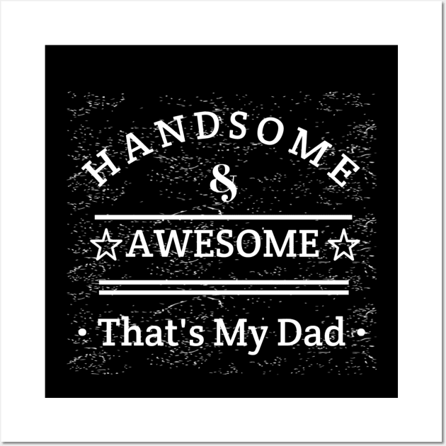 Handsome And Awesome ... That's My Dad Wall Art by radeckari25